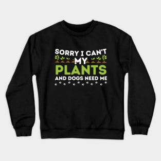 Sorry I Can't My Plants And Dogs Need Me Crewneck Sweatshirt